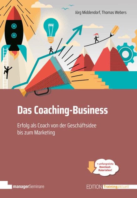 Das Coaching-Business: Erfolg als Coach, von der Geschäftsidee bis zum Marketing by Jörg MIddendorf
