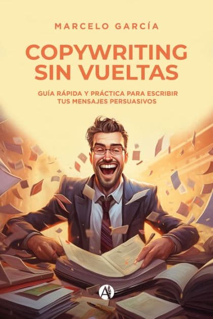 Copywriting sin vueltas: Guía rápida y práctica para escribir tus mensajes persuasivos by Marcelo García