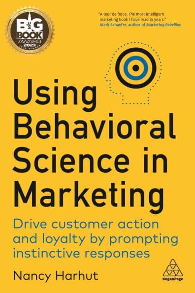 Using Behavioral Science in Marketing: Drive Customer Action and Loyalty by Prompting Instinctive Responses by Nancy Harhut