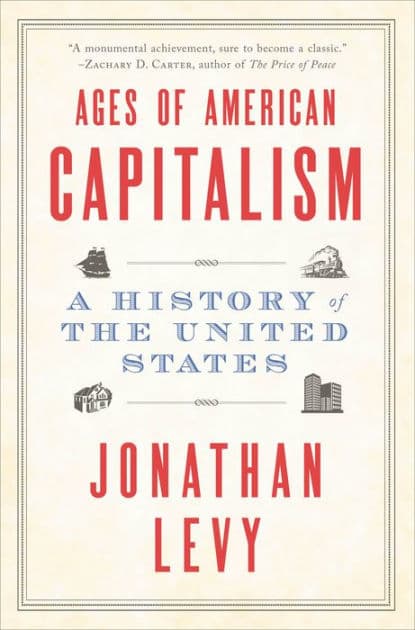 Ages of American Capitalism: A History of the United States by Jonathan Levy