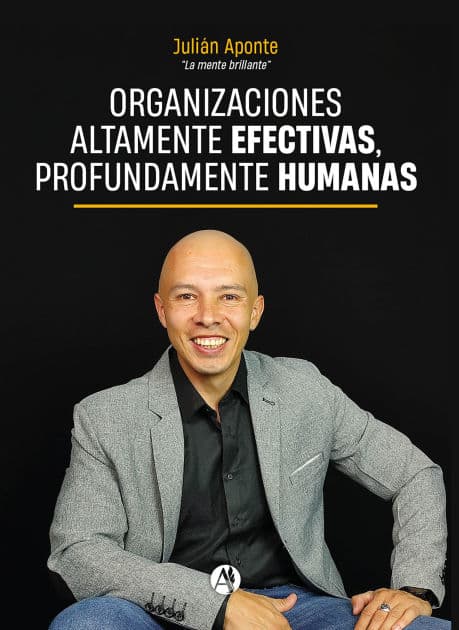 Organizaciones altamente efectivas, profundamente humanas by Julián Aponte