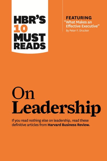 HBR's 10 Must Reads on Leadership (with featured article "What Makes an Effective Executive," by Peter F. Drucker) by Harvard Business Review