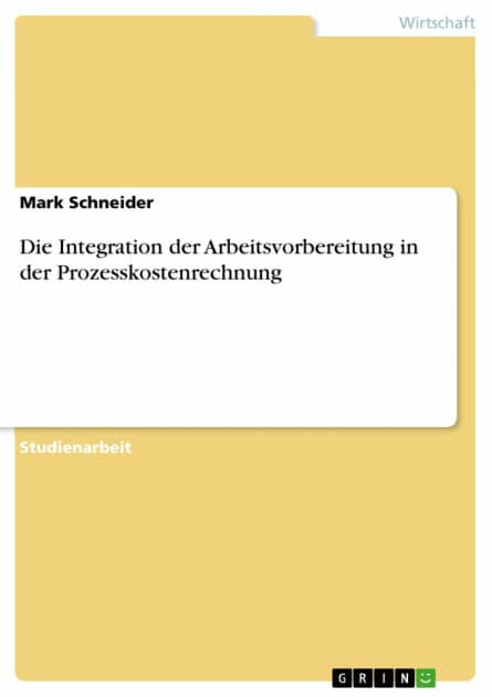 Die Integration der Arbeitsvorbereitung in der Prozesskostenrechnung by Mark Schneider