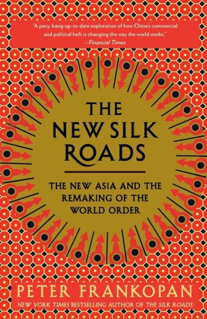 The New Silk Roads: The New Asia and the Remaking of the World Order by Peter Frankopan