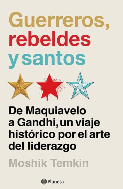 Guerreros, rebeldes y santos: De Maquiavelo a Gandhi, un viaje histórico por el arte del liderazgo / Warriors, Rebels, and Saints by Moshik Temkin