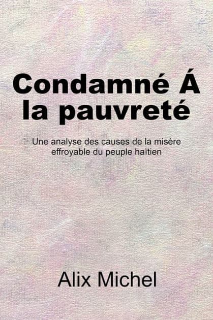 CondamneÁ la pauvreté: Une analyse des causes de la misère effroyable du peuple haïtien by Alix Michel