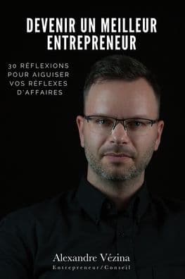 Devenir un meilleur entrepreneur: 30 réflexions pour aiguiser vos réflexes d'affaires by Alexandre Vïzina