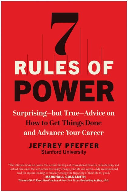 7 Rules of Power: Surprising--but True--Advice on How to Get Things Done and Advance Your Career by Jeffrey Pfeffer