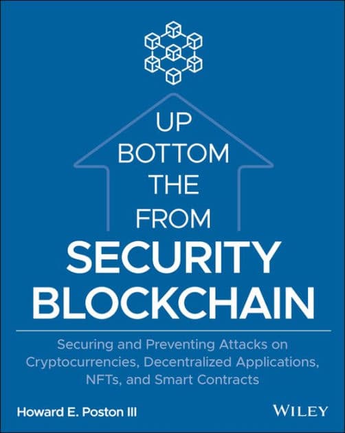 Blockchain Security from the Bottom Up: Securing and Preventing Attacks on Cryptocurrencies, Decentralized Applications, NFTs, and Smart Contracts by Howard E. Poston III