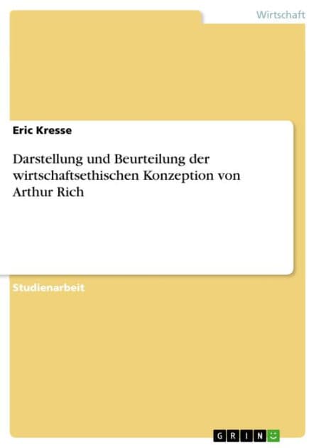 Darstellung und Beurteilung der wirtschaftsethischen Konzeption von Arthur Rich by Eric Kresse