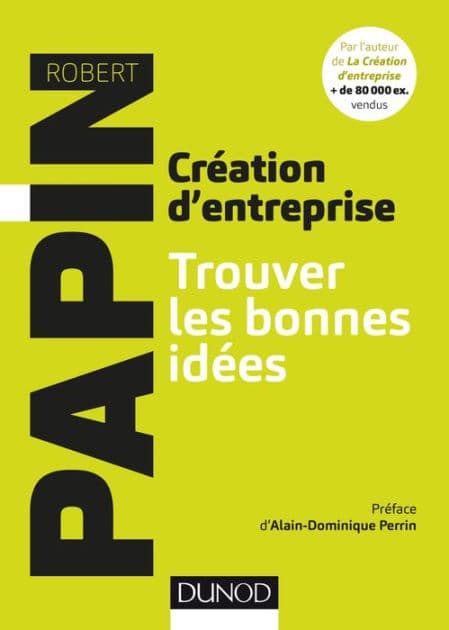 Création d'entreprise : Trouver les bonnes idées by Robert Papin