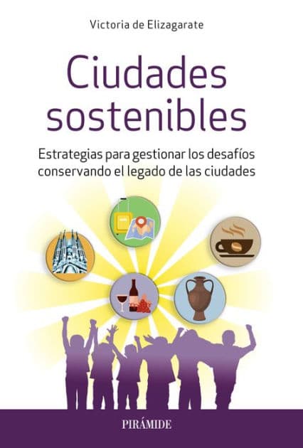 Ciudades sostenibles: Estrategias para gestionar los desafíos conservando el legado de las ciudades by Victoria de Elizagarate