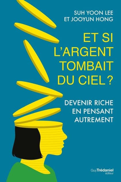 Et si l'argent tombait du ciel ? - Devenir riche en pensant autrement by Jooyun Hong
