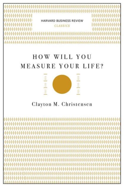 How Will You Measure Your Life? (Harvard Business Review Classics) by Clayton M. Christensen