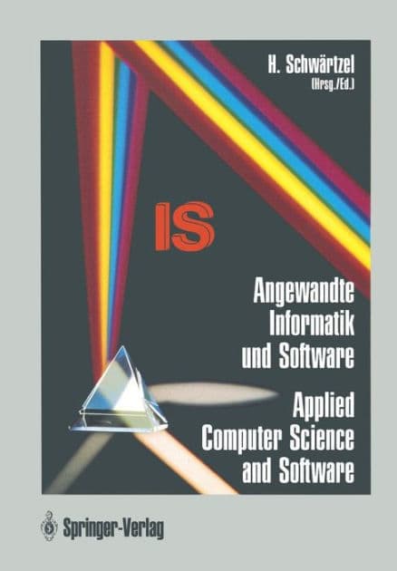 Angewandte Informatik und Software / Applied Computer Science and Software: Wissenschaft fï¿½r die Praxisi / Turning Theory into Practice by Heinz Schwïrtzel