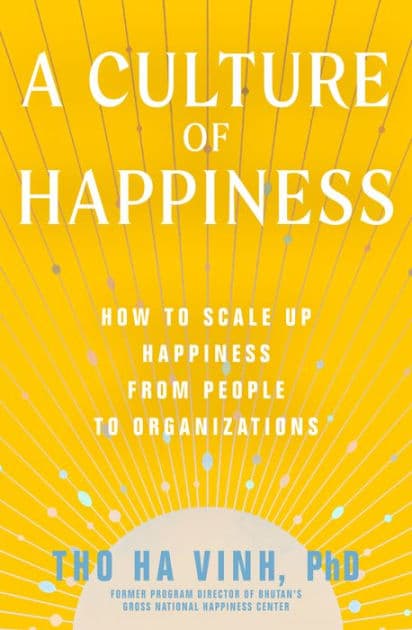 A Culture of Happiness: How to Scale Up Happiness from People to Organizations by Tho Ha Vinh