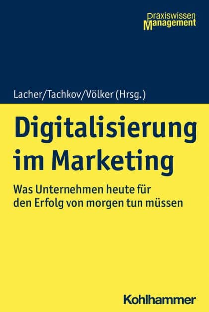 Digitalisierung im Marketing: Was Unternehmen heute für den Erfolg von morgen tun müssen by Stefan Lacher