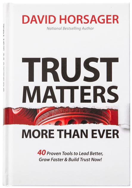 Trust Matters More than Ever: 40 Proven Tools to Lead Better, Grow Faster & Build Trust Now! by David Horsager