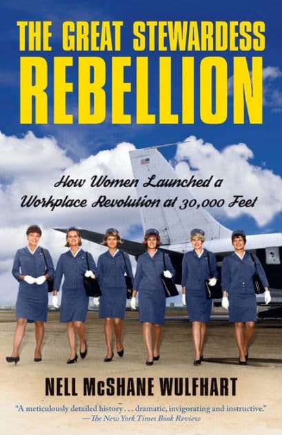 The Great Stewardess Rebellion: How Women Launched a Workplace Revolution at 30,000 Feet by Nell McShane Wulfhart