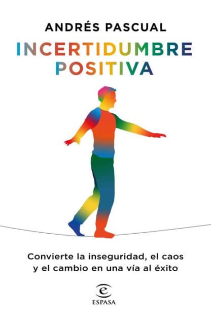 Incertidumbre positiva: Convierte la inseguridad, el caos y el cambio en una vía al éxito by Andrés Pascual