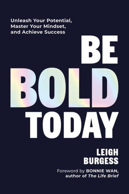 Be BOLD Today: Unleash Your Potential, Master Your Mindset, and Achieve Success by Leigh Burgess
