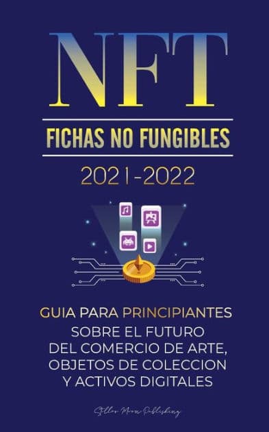 NFT (Fichas No Fungibles) 2021-2022: Guía para Principiantes Sobre el Futuro del Comercio de Arte, Objetos de Colección y Activos Digitales (OpenSea, Rarible, Cryptokitties, Ethereum, POLKADOT, ENJ, FLOW, MANA, Splyt y más) by Stellar Moon Publishing