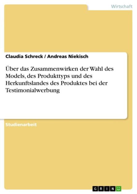 Über das Zusammenwirken der Wahl des Models, des Produkttyps und des Herkunftslandes des Produktes bei der Testimonialwerbung by Claudia Schreck