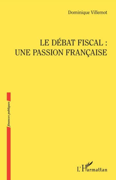 Le débat fiscal : une passion française by Dominique Villemot