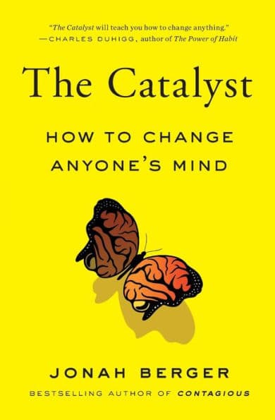 The Catalyst: How to Change Anyone's Mind by Jonah Berger