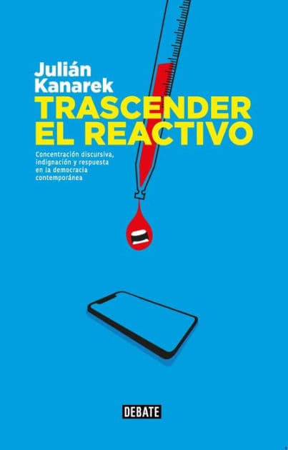 Trascender el reactivo: Concentración discursiva, indignación y respuesta en la democracia contemporánea by Julián Kanarek