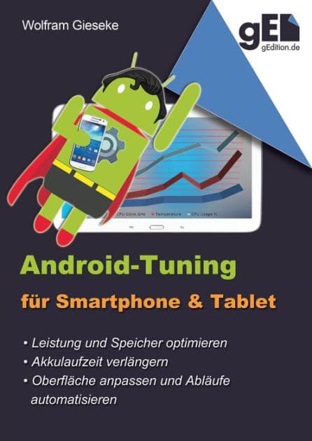 Android-Tuning für Smartphone und Tablet: Leistung optimieren, Laufzeit verlängern, Oberfläche anpassen und Automatisieren by Wolfram Gieseke
