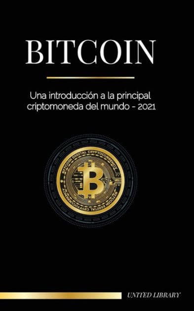 Bitcoin: Una introducción a la principal criptomoneda del mundo - 2021 by United Library