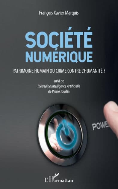 Société numérique: Patrimoine humain ou crime contre l'humanité ? - Suivi de Incertaine Intelligence Artificielle de Pierre Jourlin by François-Xavier Marquis