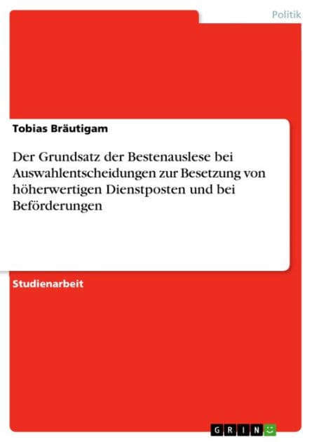 Der Grundsatz der Bestenauslese bei Auswahlentscheidungen zur Besetzung von höherwertigen Dienstposten und bei Beförderungen by Tobias Bräutigam