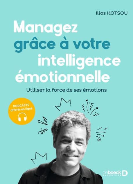 Managez grâce à votre intelligence émotionnelle: Utiliser la force de ses émotions by Ilios Kotsou
