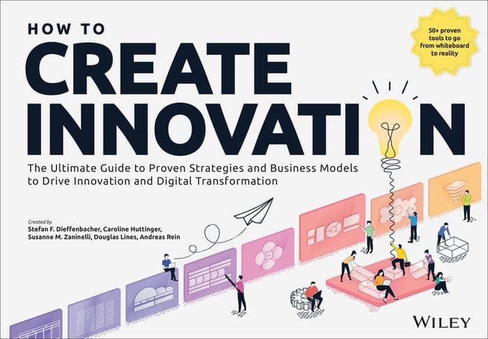 How to Create Innovation: The Ultimate Guide to Proven Strategies and Business Models to Drive Innovation and Digital Transformation by Stefan F. Dieffenbacher