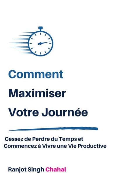 Comment Maximiser Votre Journée : Cessez de Perdre du Temps et Commencez à Vivre une Vie Productive by Ranjot Singh Chahal