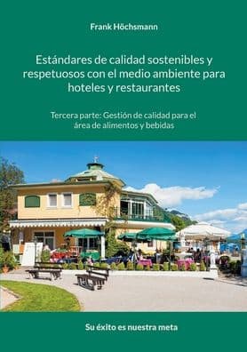 Estándares de calidad sostenibles y respetuosos con el medio ambiente para hoteles y restaurantes: Tercera parte: gestión de calidad para el área de restaurante by Frank Hïchsmann