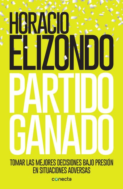 Partido ganado: Tomar las mejores decisiones bajo presión en situaciones adversas by Horacio Elizondo