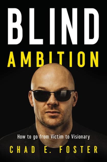 Blind Ambition: How to Go from Victim to Visionary by Chad E. Foster