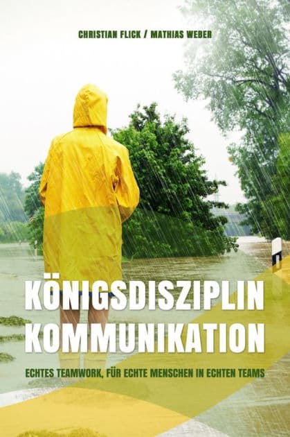 Königsdisziplin Kommunikation: Echtes Teamwork, für echte Menschen in echten Teams by Christian Flick
