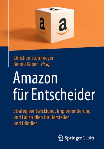 Amazon fï¿½r Entscheider: Strategieentwicklung, Implementierung und Fallstudien fï¿½r Hersteller und Hï¿½ndler by Christian Stummeyer