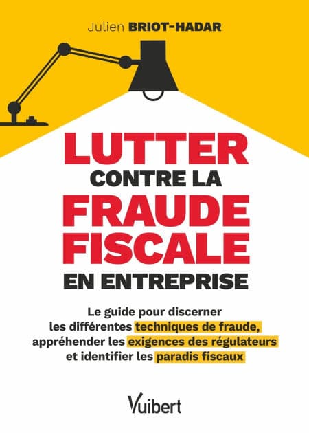 Lutter contre la fraude fiscale en entreprise: Le guide pour discerner les différentes techniques de fraude, appréhender les exigences des régul... by Julien BRIOT-HADAR
