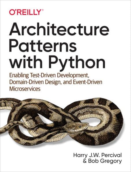 Architecture Patterns with Python: Enabling Test-Driven Development, Domain-Driven Design, and Event-Driven Microservices by Harry Percival