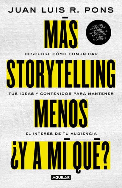 Más storytelling, menos ¿y a mi qué?: Descubre como comunicar tus ideas y contenidos para mantener el interés de tu audiencia by Juan Luis R. Pons