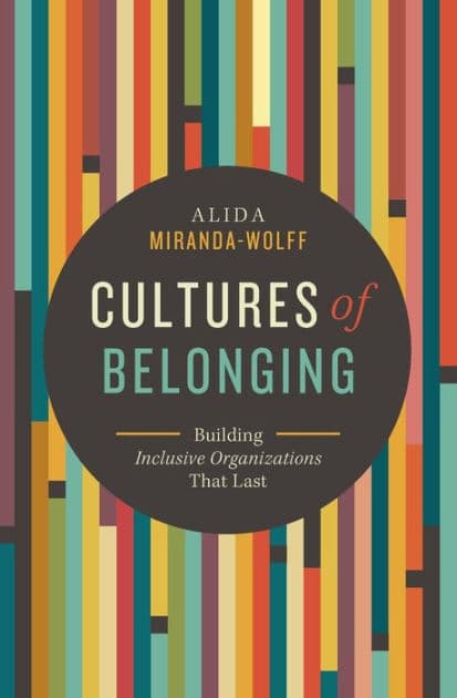 Cultures of Belonging: Building Inclusive Organizations that Last by Alida Miranda-Wolff