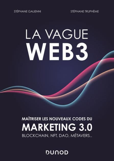 La vague Web3: Maîtriser les nouveaux codes du marketing digital 3.0 Blockchain, NFT, DAO, métavers... by Stéphane Galienni
