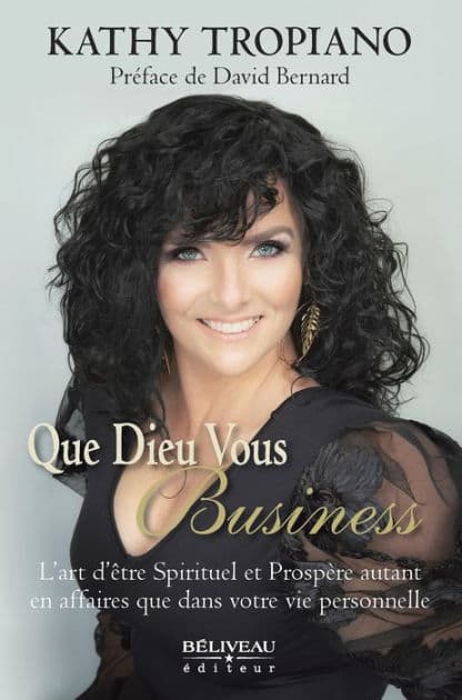 Que Dieu vous Business: L'art d'être Spirituel et Prospère autant en affaires que dans votre vie personnelle by Kathy Tropiano