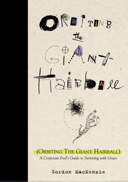 Orbiting the Giant Hairball: A Corporate Fool's Guide to Surviving with Grace by Gordon MacKenzie
