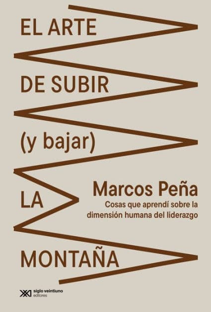 El arte de subir (y bajar) la montaña: Cosas que aprendí sobre la dimensión humana del liderazgo by Marcos Peña